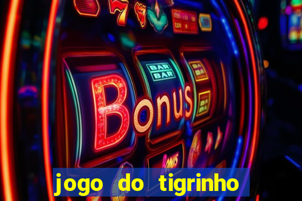 jogo do tigrinho sem deposito